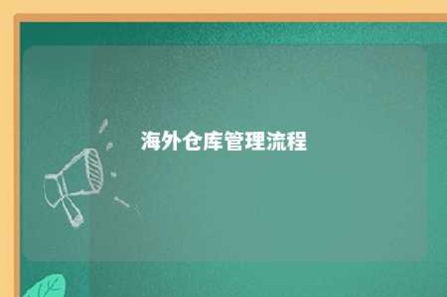 海外仓库管理流程 海外仓库管理流程包括